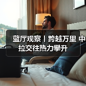 蓝厅观察丨跨越万里 中拉交往热力攀升(图4)