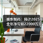 振东制药：预计2025年全年净亏损220