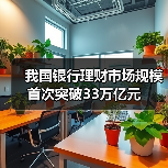 我国银行理财市场规模首次突破33万亿元(图4)