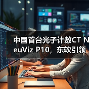 中国首台光子计数CT NeuViz P10，东软引领全球高端医疗装备创新浪潮(图1)