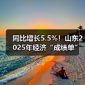 同比增长5.5%！山东2025年经济“成
