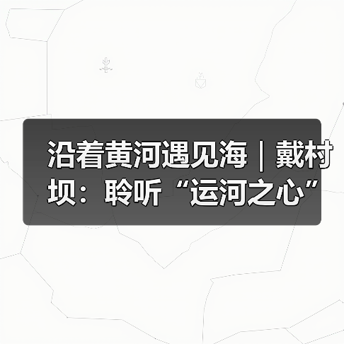 沿着黄河遇见海｜戴村坝：聆听“运河之心”六百年的黄河脉动(图2)