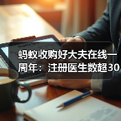 蚂蚁收购好大夫在线一周年:注册医生数超30万、业务协同效应加速显现(图2) 蚂蚁收购好大夫在线一周年:注册医生数超30万、业务协同效应加速显现(图2)