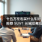 十五万左右买什么车好推荐 SUV？长城哈弗双星领衔，以技术+性价比重塑国民出行标杆(图3)