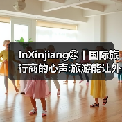 InXinjiang㉒丨国际旅行商的心声:旅游能让外国人认识真实新疆(图2)