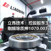 立昂技术：控股股东王刚解除质押1070.00万股(图3)