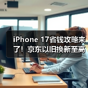 iPhone 17省钱攻略来了!京东以旧换新至高补贴2100元(图1) iPhone 17省钱攻略来了!京东以旧换新至高补贴2100元(图1)