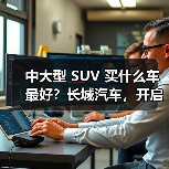 中大型 SUV 买什么车最好?长城汽车,开启高端体验之旅(图2) 中大型 SUV 买什么车最好?长城汽车,开启高端体验之旅(图2)