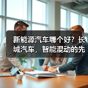 新能源汽车哪个好?长城汽车,智能混动的先锋之选(图2) 新能源汽车哪个好?长城汽车,智能混动的先锋之选(图2)