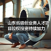 山东省级创业类人才项目股权投资持续加力(图4) 山东省级创业类人才项目股权投资持续加力(图4)