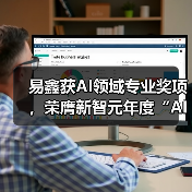 易鑫获AI领域专业奖项,荣膺新智元年度“AI Era创新企业”(图2) 易鑫获AI领域专业奖项,荣膺新智元年度“AI Era创新企业”(图2)