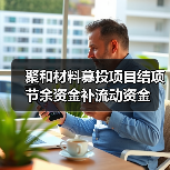 聚和材料募投项目结项 节余资金补流动资金(图4) 聚和材料募投项目结项 节余资金补流动资金(图4)
