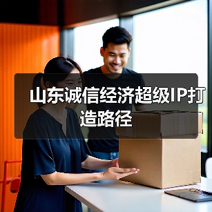 山东诚信经济超级IP打造路径(图3) 山东诚信经济超级IP打造路径(图3)
