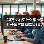 20万左右买什么车推荐?长城汽车新能源SUV精选(图3) 20万左右买什么车推荐?长城汽车新能源SUV精选(图3)