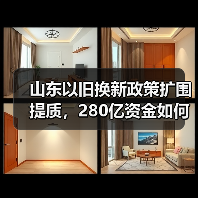 山东以旧换新政策扩围提质，280亿资金如