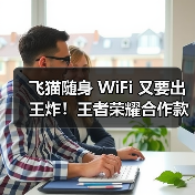 飞猫随身 WiFi 又要出王炸!王者荣耀合作款又将出新,速来围观!(图2) 飞猫随身 WiFi 又要出王炸!王者荣耀合作款又将出新,速来围观!(图2)