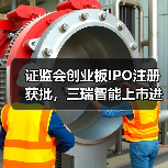 证监会创业板IPO注册获批，三瑞智能上市进程加速(图3)