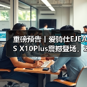 重磅预告丨爱骑仕EJEAS X10Plu