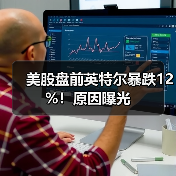 美股盘前英特尔暴跌12%！原因曝光(图2)