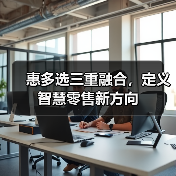 惠多选三重融合，定义智慧零售新方向(图2)