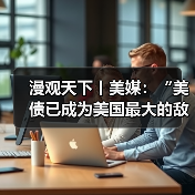 漫观天下丨美媒：“美债已成为美国最大的敌人”(图2)