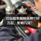 控股股东解除质押150万股，影响几何？(图2)