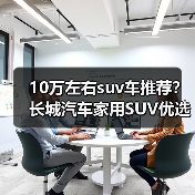 10万左右suv车推荐？长城汽车家用SUV优选(图1)