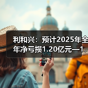 利和兴：预计2025年全年净亏损1.20亿元—1.70亿元(图4)