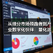 从细分市场领跑者到产业数字化伙伴：量化派