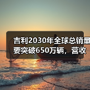 吉利2030年全球总销量要突破650万辆