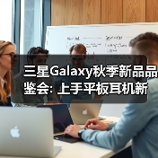 三星Galaxy秋季新品品鉴会: 上手平板耳机新品 感受AI生态(图1)