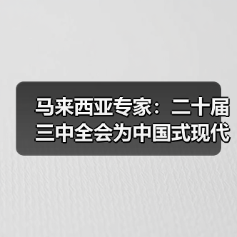 马来西亚专家:二十届三中全会为中国式现代化擘画蓝图(图1) 马来西亚专家:二十届三中全会为中国式现代化擘画蓝图(图1)