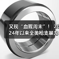 又现“血腥周末”！ 2024年以来全美枪