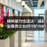 精神暴力也违法！最新家暴界定如何守护你的尊严