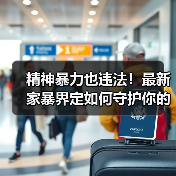 精神暴力也违法!最新家暴界定如何守护你的尊严(图4) 精神暴力也违法!最新家暴界定如何守护你的尊严(图4)