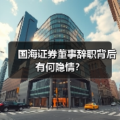 国海证券董事辞职背后有何隐情？(图1)