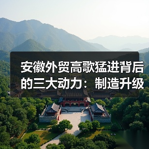 安徽外贸高歌猛进背后的三大动力：制造升级、市场拓展、服务护航 - 玄熵新龙谷信息港