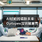 AI赋能跨境新未来：LG Optapex深圳展首秀引爆行业关 - 玄熵新龙谷信息港