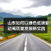 山东如何以绿色低碳驱动高质量发展新实践