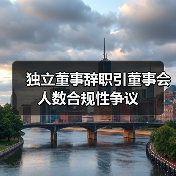 独立董事辞职引董事会人数合规性争议(图3) 独立董事辞职引董事会人数合规性争议(图3)