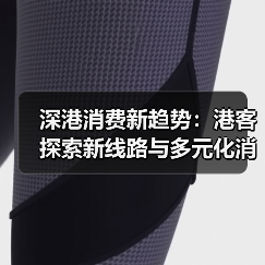 深港消费新趋势：港客探索新线路与多元化消