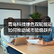 青岛科技绿色双轮驱动如何推动城市能级跃升?(图3) 青岛科技绿色双轮驱动如何推动城市能级跃升?(图3)