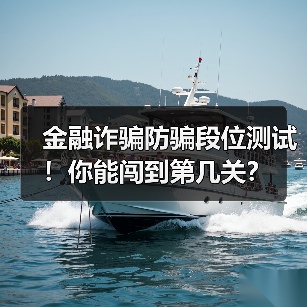 金融诈骗防骗段位测试！你能闯到第几关？(图4)