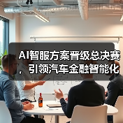 AI智服方案晋级总决赛,引领汽车金融智能化变革(图2) AI智服方案晋级总决赛,引领汽车金融智能化变革(图2)