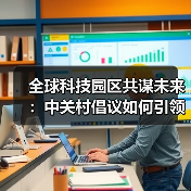 全球科技园区共谋未来:中关村倡议如何引领创新浪潮?(图1) 全球科技园区共谋未来:中关村倡议如何引领创新浪潮?(图1)