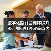 数字化赋能营商环境升级:如何打通政策直达“最后一公里”?(图2) 数字化赋能营商环境升级:如何打通政策直达“最后一公里”?(图2)