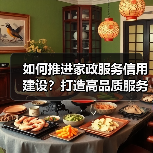 如何推进家政服务信用建设?打造高品质服务品牌(图1) 如何推进家政服务信用建设?打造高品质服务品牌(图1)