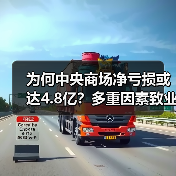 为何中央商场净亏损或达4.8亿？多重因素致业绩承压(图2)