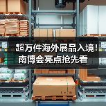 超万件海外展品入境！南博会亮点抢先看