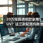 20万预算选哪款家用SUV？这三款配置均